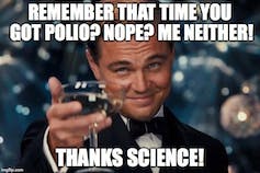 Leonardo DiCaprio meme 'Remember that time you got polio? Nope? Me neither? Thanks Science!'