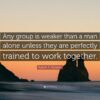 Robert A. Heinlein Quote: “Any group is weaker than a man alone ...